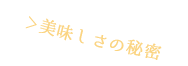 美味しさの秘密